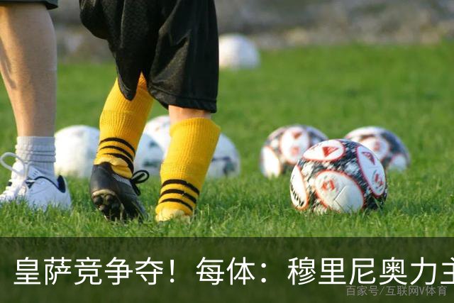 皇萨竞争夺！每体：穆里尼奥力主签B席，球员暂停与巴萨马竞谈判